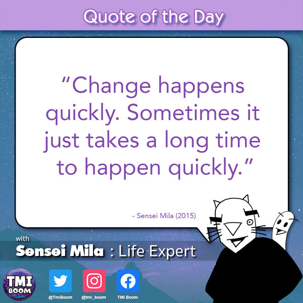 "Change happens quickly. Sometimes it just takes a long time to happen quickly."